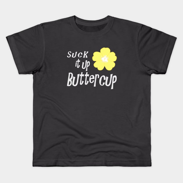 Suck it up Buttercup Kids T-Shirt by SandraKC